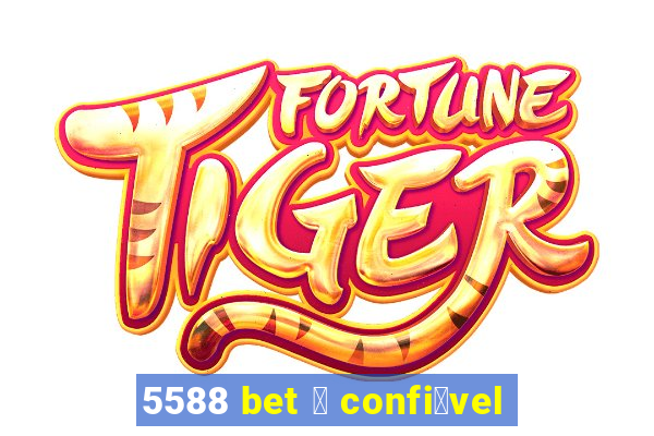 5588 bet 茅 confi谩vel